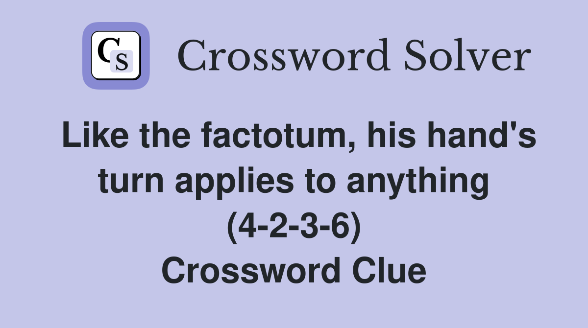 Like the factotum, his hand's turn applies to anything (4236